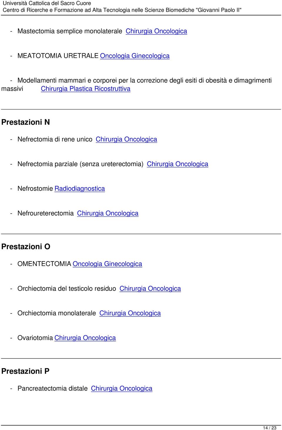 Chirurgia Oncologica - Nefrostomie Radiodiagnostica - Nefroureterectomia Chirurgia Oncologica Prestazioni O - OMENTECTOMIA Oncologia Ginecologica - Orchiectomia del testicolo