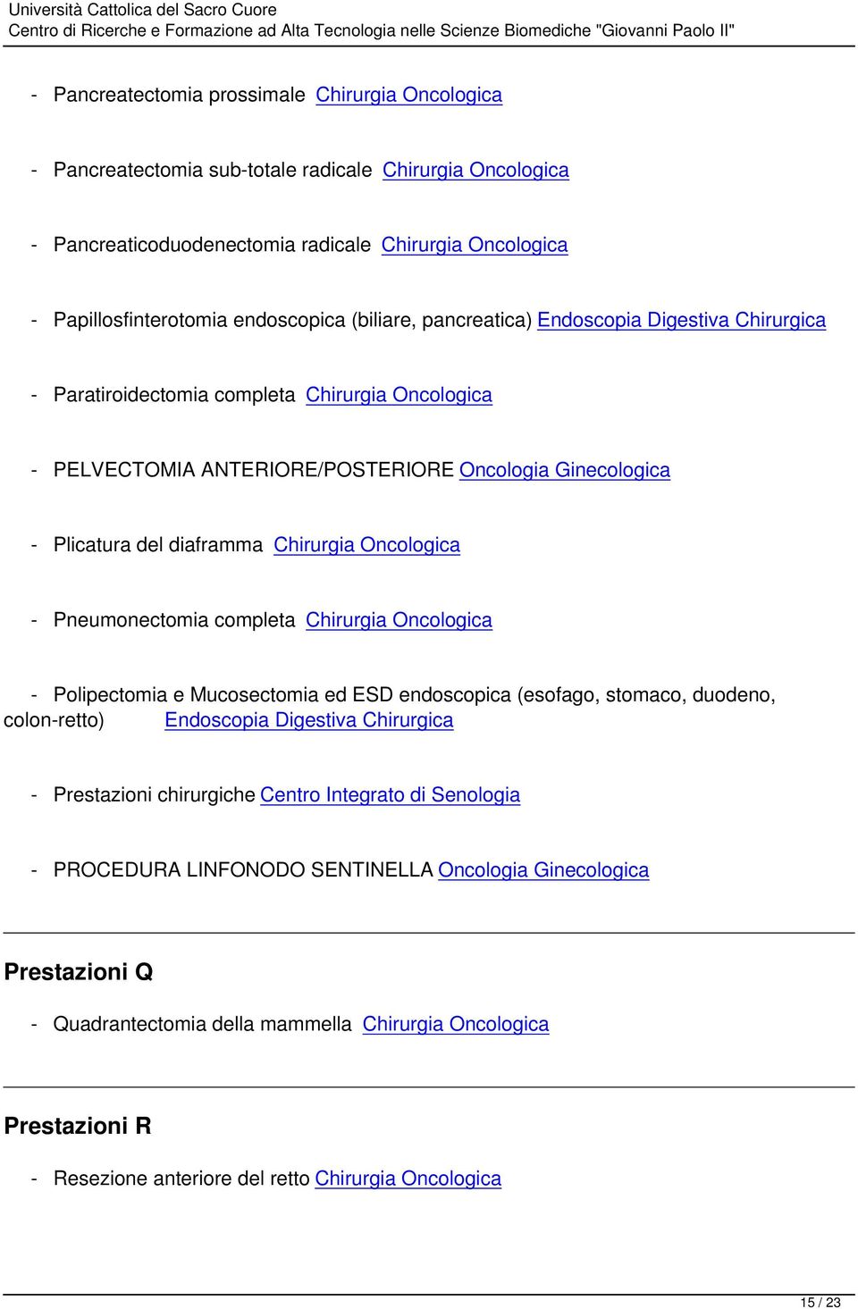 diaframma Chirurgia Oncologica - Pneumonectomia completa Chirurgia Oncologica - Polipectomia e Mucosectomia ed ESD endoscopica (esofago, stomaco, duodeno, colon-retto) Endoscopia Digestiva Chirurgica