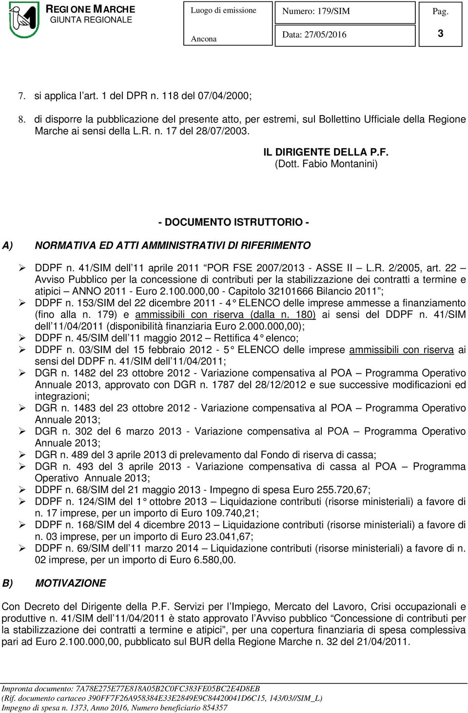 22 Avviso Pubblico per la concessione di contributi per la stabilizzazione dei contratti a termine e atipici ANNO 2011 - Euro 2.100.000,00 - Capitolo 32101666 Bilancio 2011 ; DDPF n.