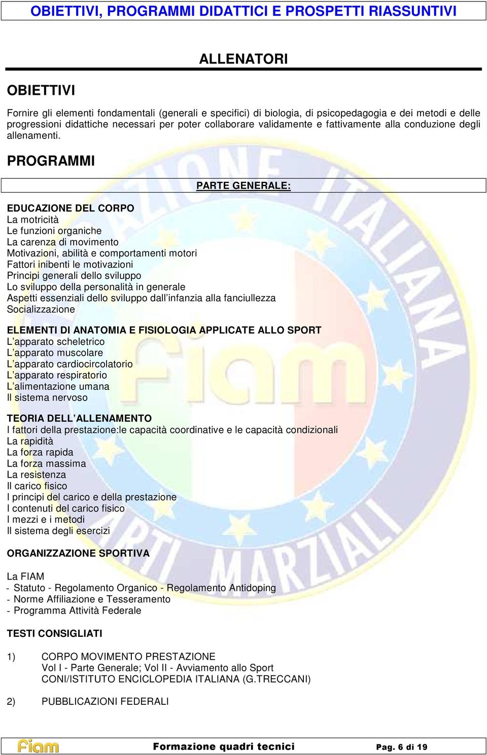 PROGRAMMI PARTE GENERALE: EDUCAZIONE DEL CORPO La motricità Le funzioni organiche La carenza di movimento Motivazioni, abilità e comportamenti motori Fattori inibenti le motivazioni Principi generali