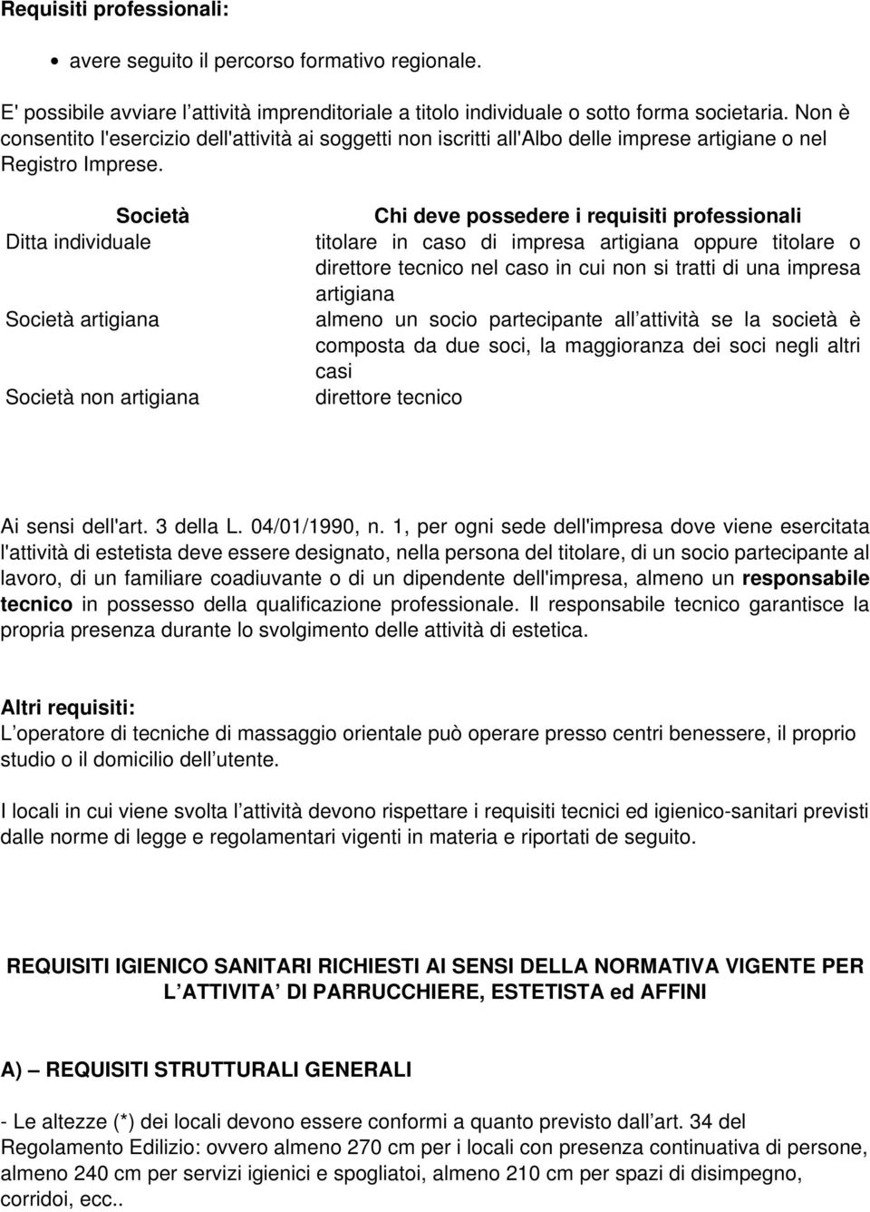 Società Ditta individuale Società artigiana Società non artigiana Chi deve possedere i requisiti professionali titolare in caso di impresa artigiana oppure titolare o direttore tecnico nel caso in