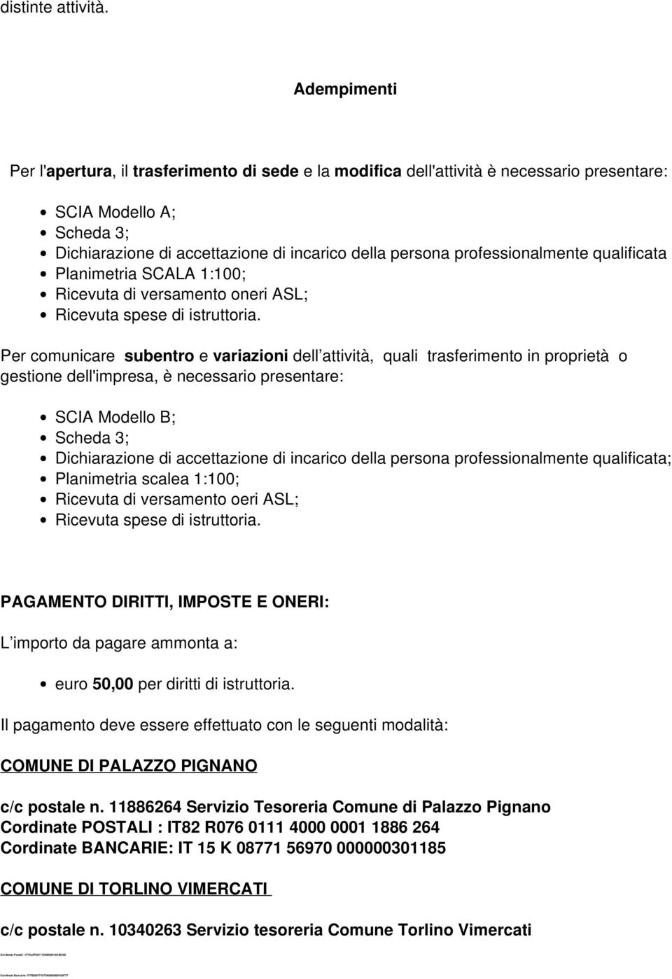 professionalmente qualificata Planimetria SCALA 1:100; Ricevuta di versamento oneri ASL; Ricevuta spese di istruttoria.