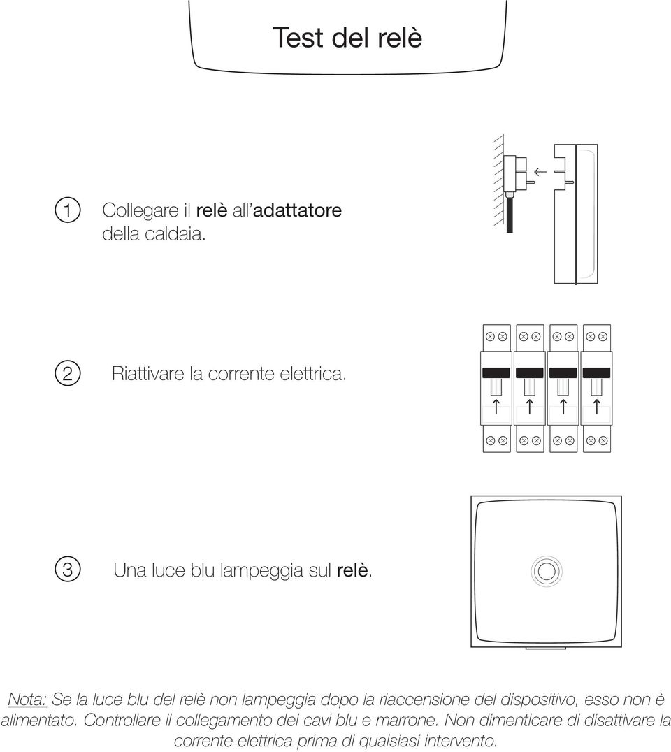 Nota: Se la luce blu del relè non lampeggia dopo la riaccensione del dispositivo, esso non è