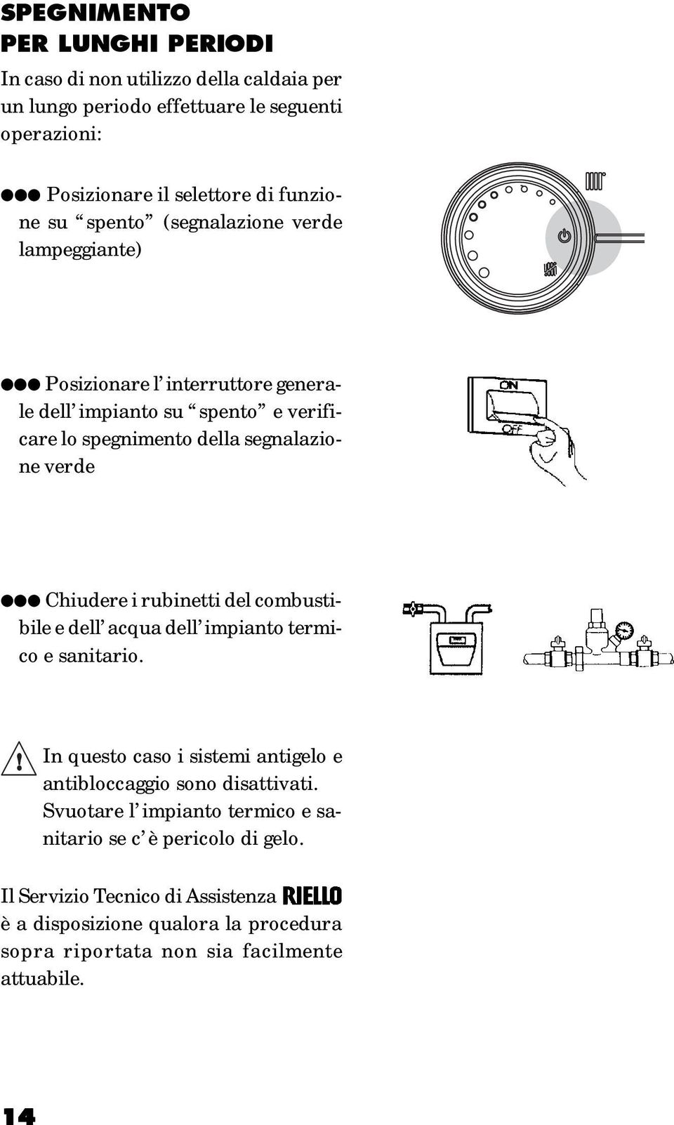 rubinetti del combustibile e dell acqua dell impianto termico e sanitario. In questo caso i sistemi antigelo e antibloccaggio sono disattivati.