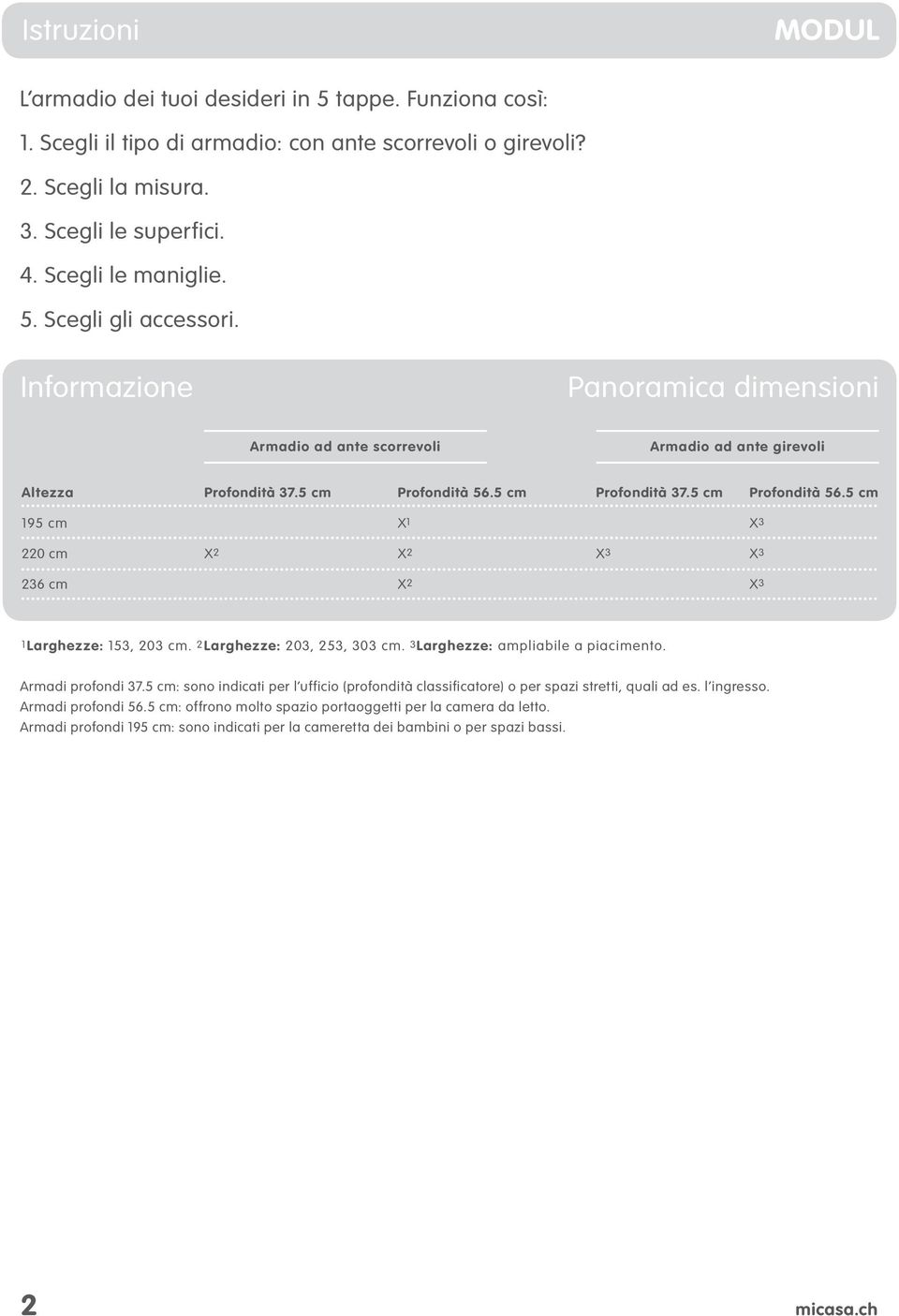 5 cm Profondità 37.5 cm Profondità 56.5 cm 95 cm X X 3 X 2 X 2 X 3 X 3 236 cm X 2 X 3 Larghezze: 53, 203 cm. 2 Larghezze: 203, 253, 303 cm. 3 Larghezze: ampliabile a piacimento. Armadi profondi 37.