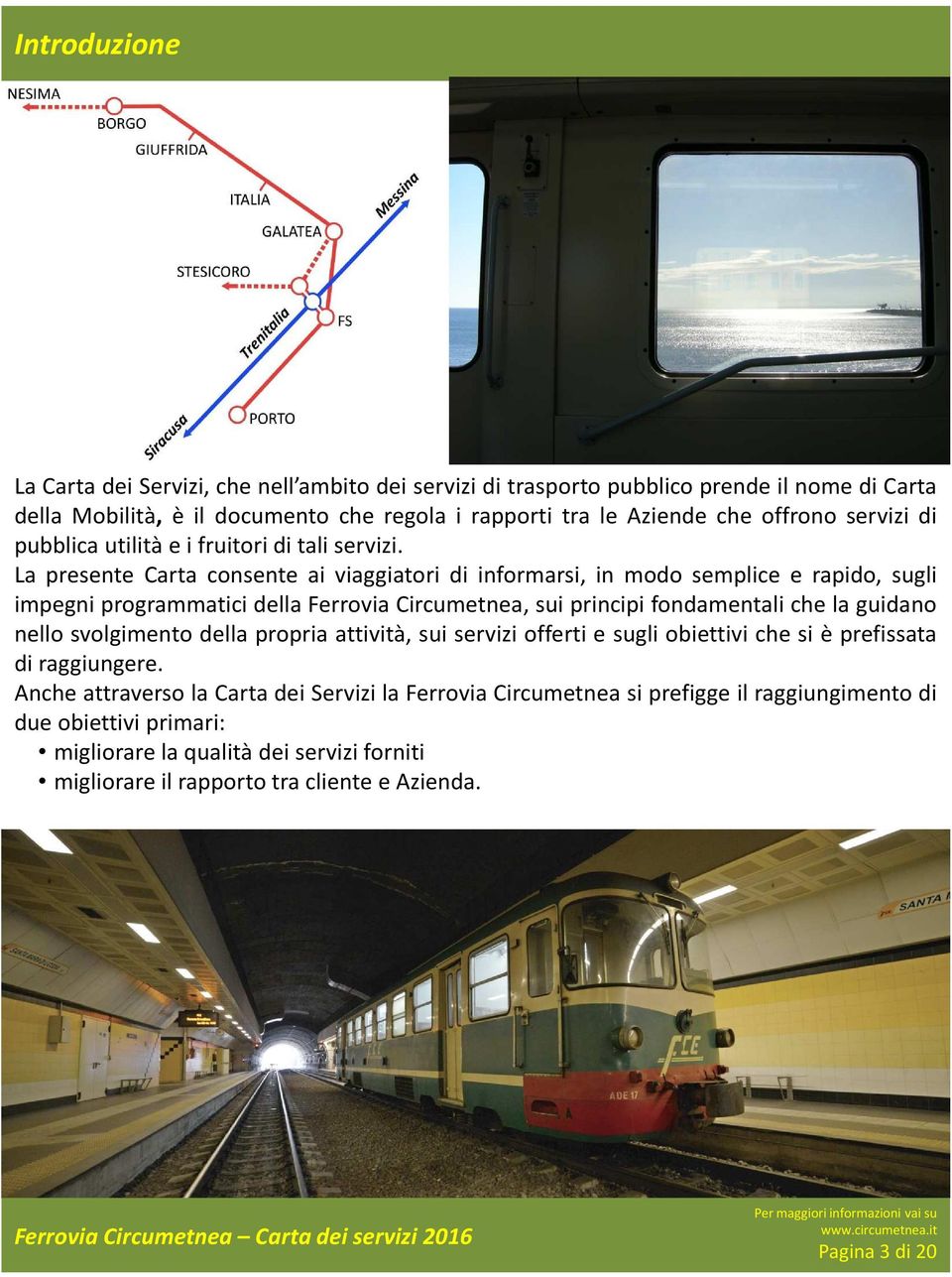 La presente Carta consente ai viaggiatori di informarsi, in modo semplice e rapido, sugli impegni programmatici della Ferrovia Circumetnea, sui principi fondamentali che la guidano nello