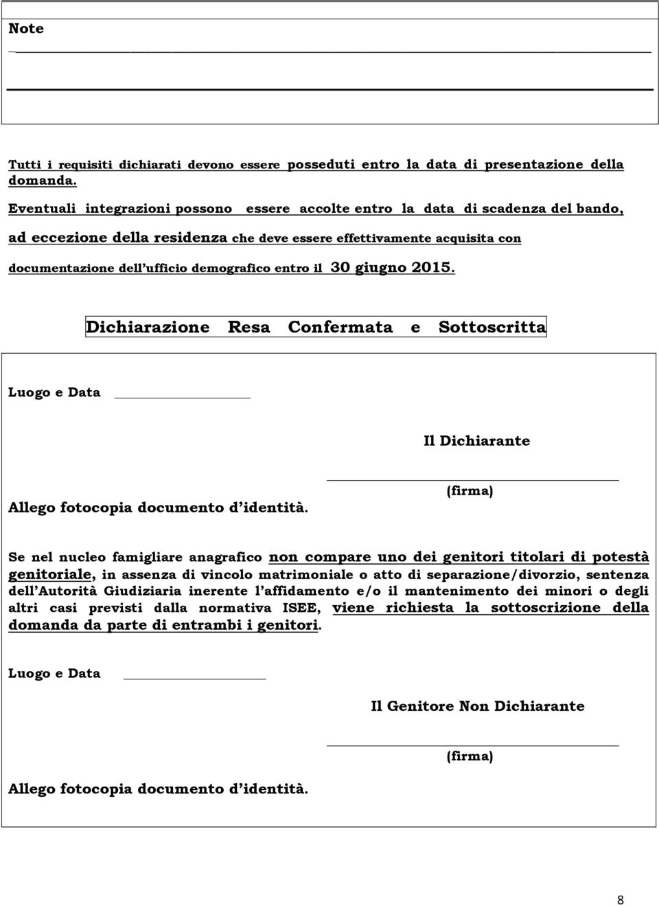 entro il 30 giugno 2015. Dichiarazione Resa Confermata e Sottoscritta Luogo e Data Il Dichiarante Allego fotocopia documento d identità.