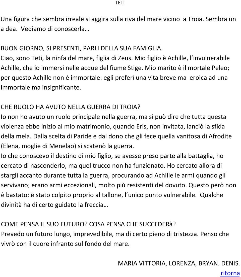 Mio marito è il mortale Peleo; per questo Achille non è immortale: egli preferì una vita breve ma eroica ad una immortale ma insignificante. CHE RUOLO HA AVUTO NELLA GUERRA DI TROIA?