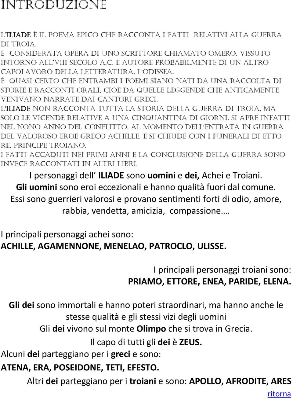 L'ILIADE NON RACCONTA TUTTA LA STORIA DELLA GUERRA DI TROIA, MA SOLO LE VICENDE RELATIVE A UNA CINQUANTINA DI GIORNI.