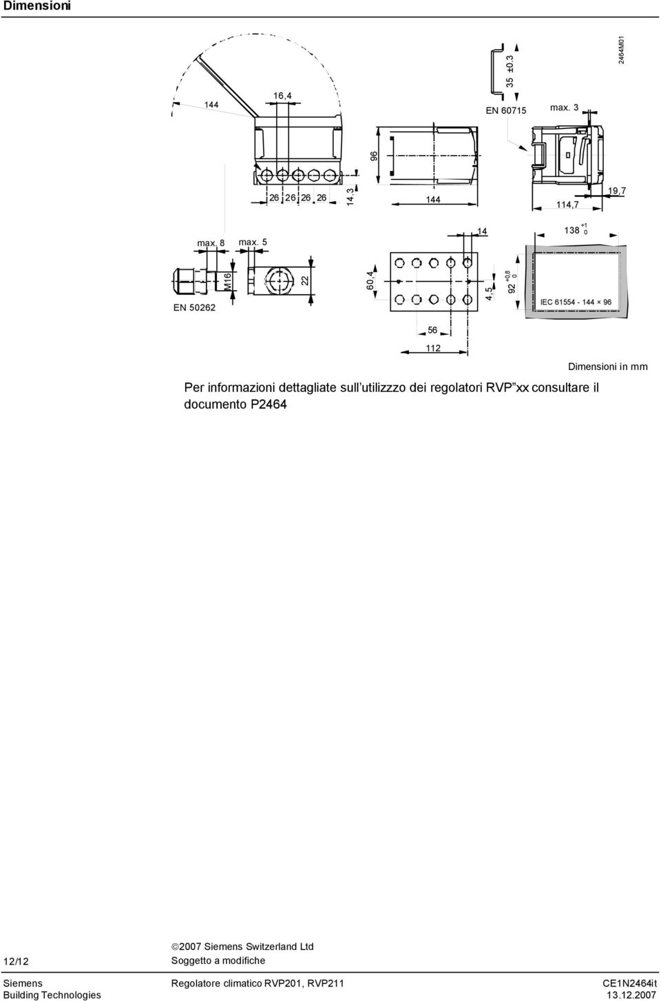 5 14 138 +1 0 EN 50262 M16 22 60,4 4,5 92 +0,8 0 IEC 61554-144 96 Per informazioni