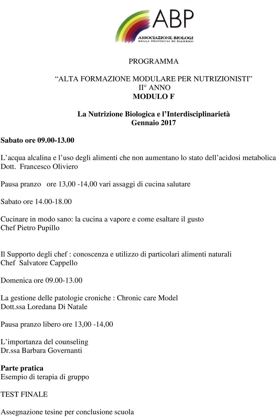 Dott. Francesco Oliviero Pausa pranzo ore 13,00-14,00 vari assaggi di cucina salutare Sabato ore 14.00-18.