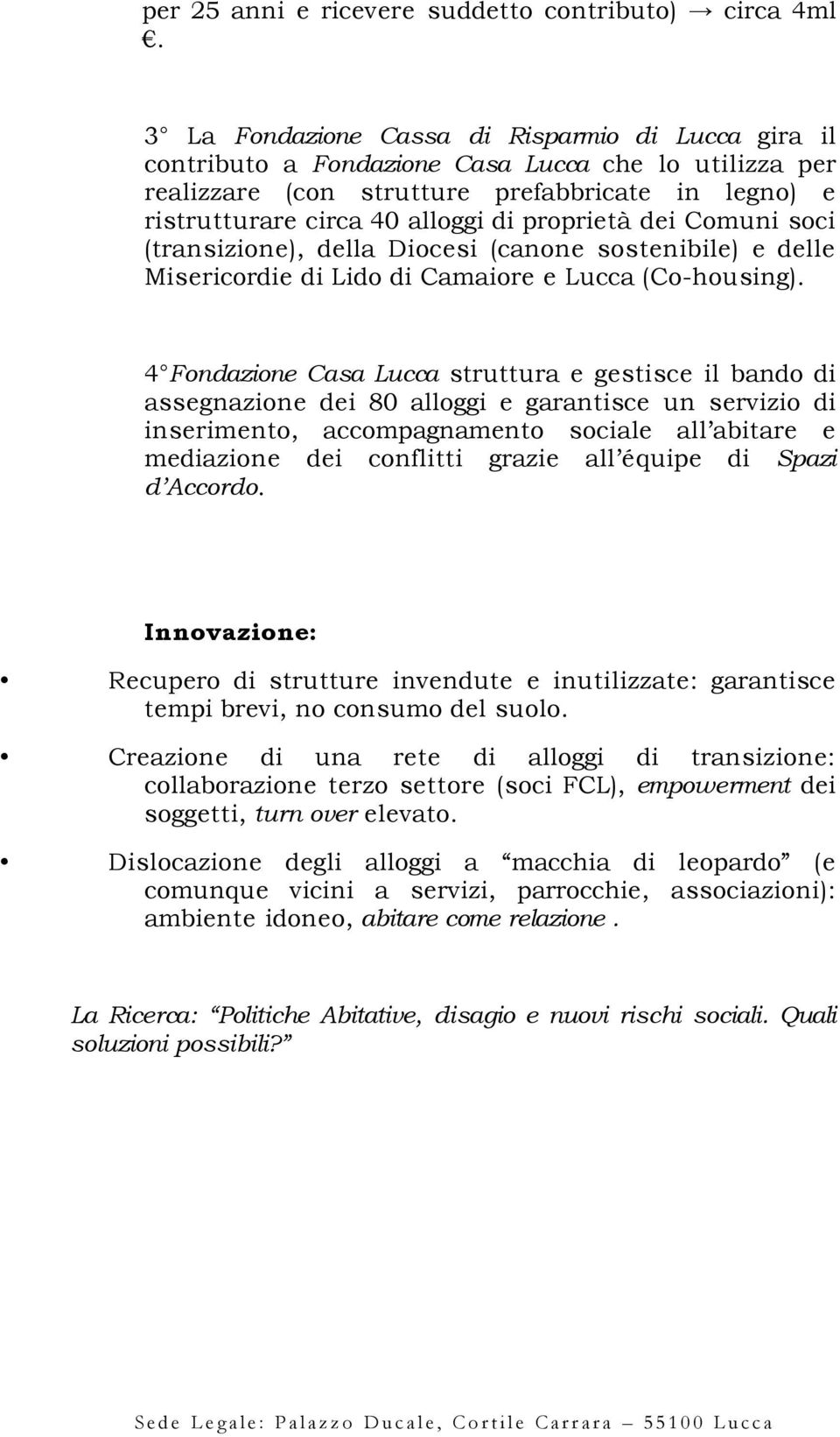 proprietà dei Comuni soci (transizione), della Diocesi (canone sostenibile) e delle Misericordie di Lido di Camaiore e Lucca (Co-housing).