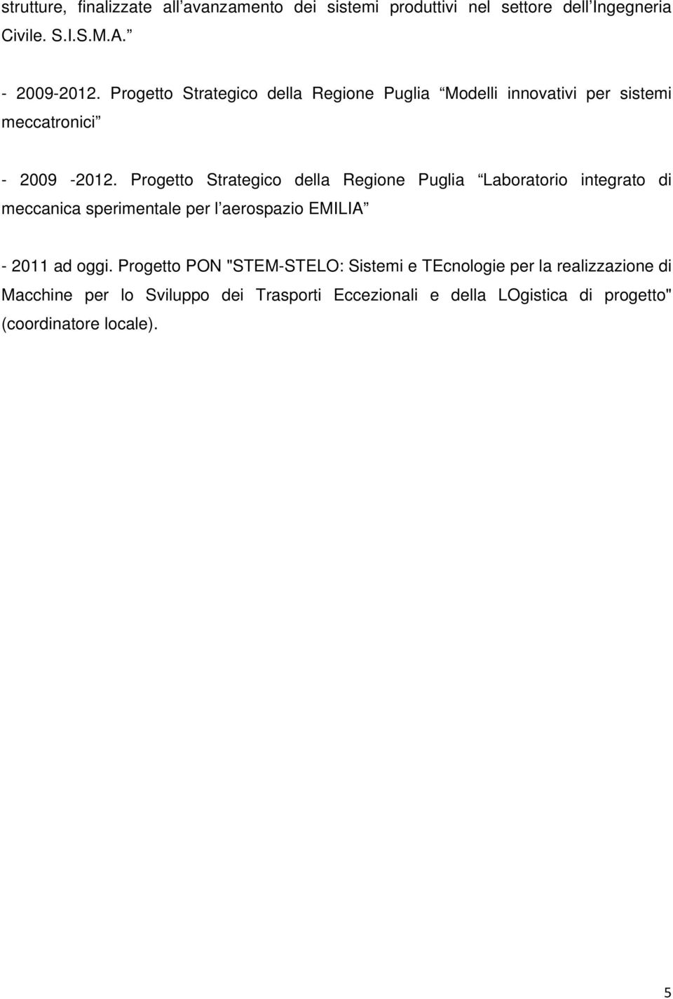 Progetto Strategico della Regione Puglia Laboratorio integrato di meccanica sperimentale per l aerospazio EMILIA - 2011 ad oggi.
