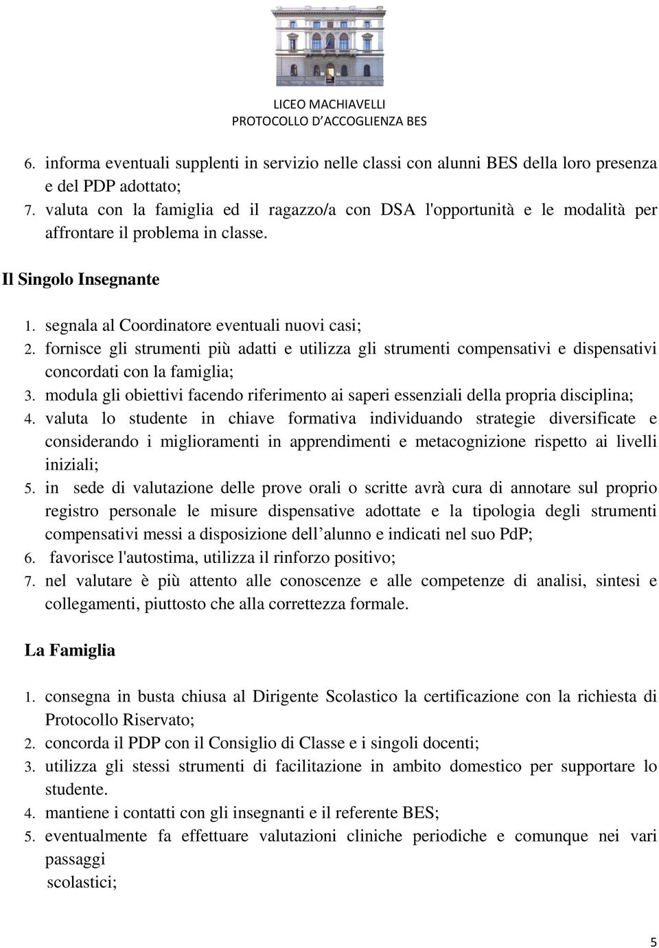 fornisce gli strumenti più adatti e utilizza gli strumenti compensativi e dispensativi concordati con la famiglia; 3.