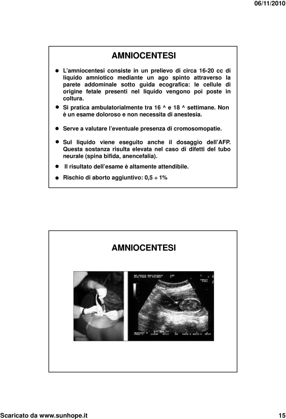 Non è un esame doloroso e non necessita di anestesia. Serve a valutare l eventuale presenza di cromosomopatie. Sul liquidoid viene eseguito anche il dosaggio dell AFP.