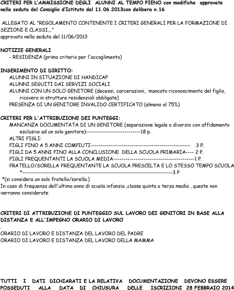 . approvato nella seduta del 11/06/2013 NOTIZIE GENERALI - RESIDENZA (primo criterio per l'accoglimento) INSERIMENTO DI DIRITTO: ALUNNI IN SITUAZIONE DI HANDICAP ALUNNI SEGUITI DAI SERVIZI SOCIALI