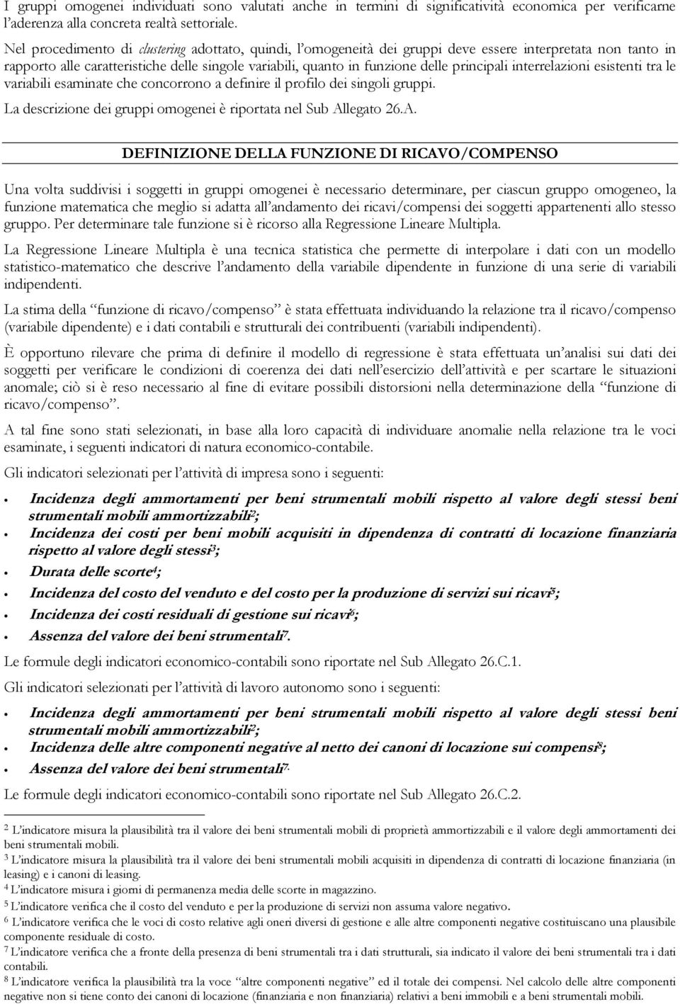 principali interrelazioni esistenti tra le variabili esaminate che concorrono a definire il profilo dei singoli gruppi. La descrizione dei gruppi omogenei è riportata nel Sub Al