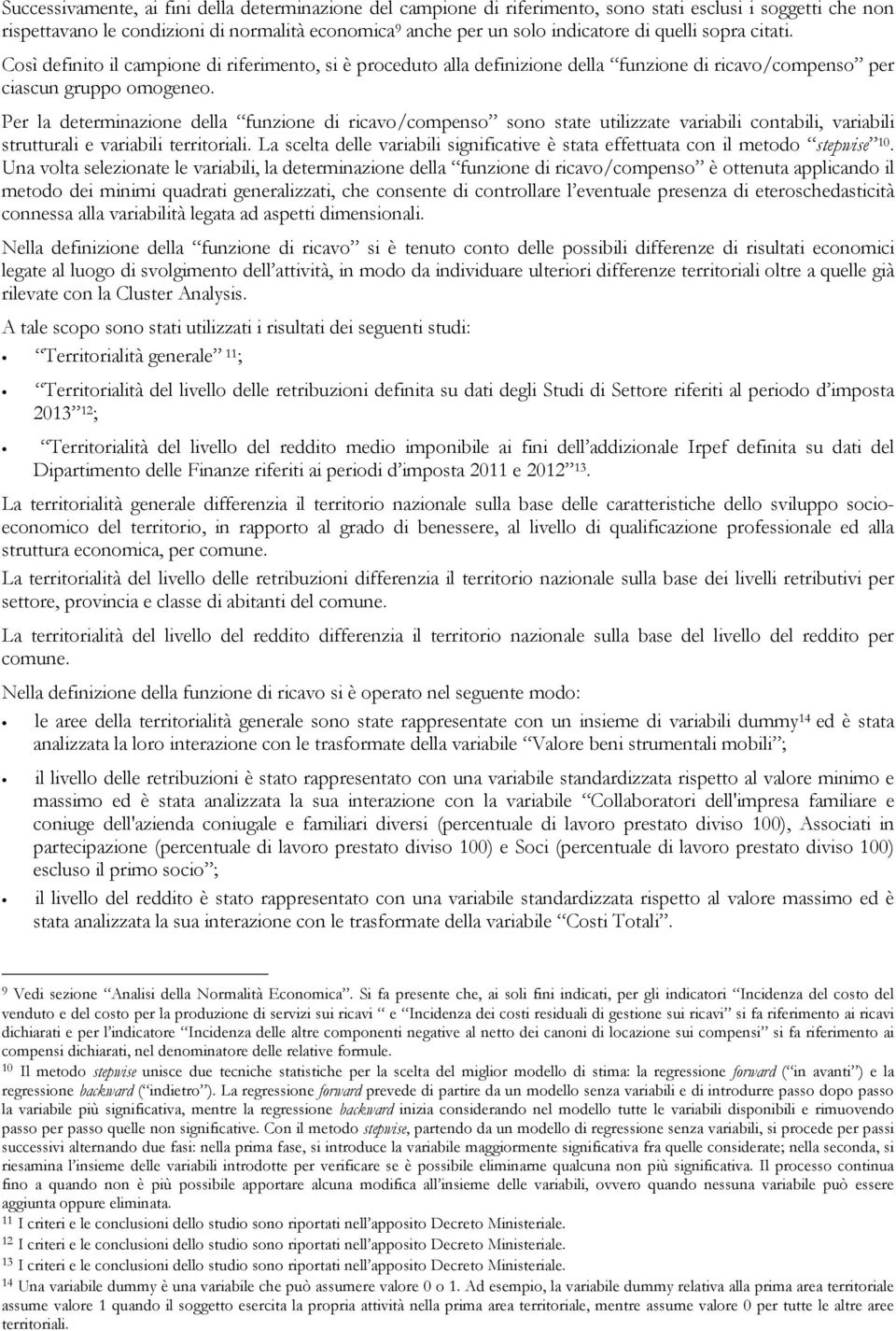 Per la determinazione della funzione di ricavo/compenso sono state utilizzate variabili contabili, variabili strutturali e variabili territoriali.