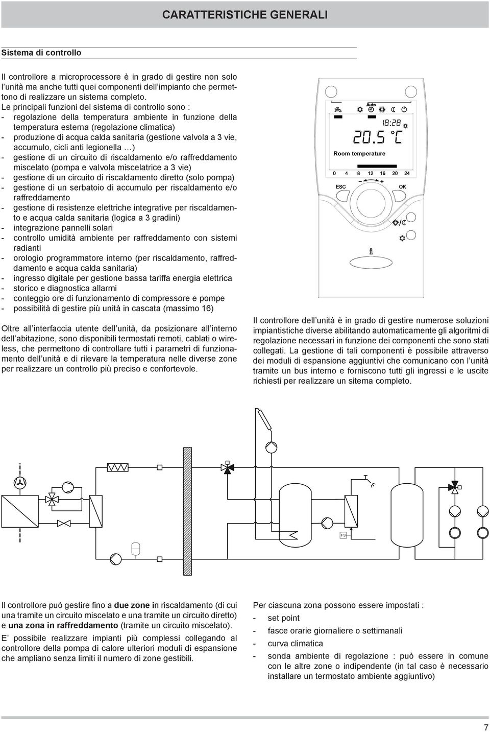 Le principali funzioni del sistema di controllo sono : - regolazione della temperatura ambiente in funzione della temperatura esterna (regolazione climatica) - produzione di acqua calda sanitaria