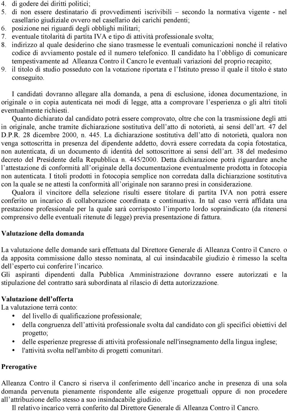 indirizzo al quale desiderino che siano trasmesse le eventuali comunicazioni nonché il relativo codice di avviamento postale ed il numero telefonico.