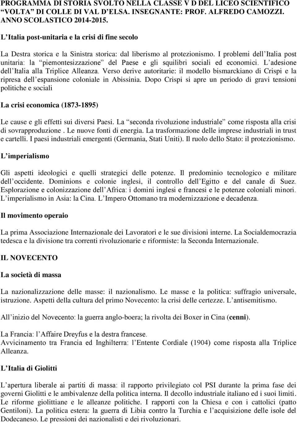 I problemi dell Italia post unitaria: la piemontesizzazione del Paese e gli squilibri sociali ed economici. L adesione dell Italia alla Triplice Alleanza.