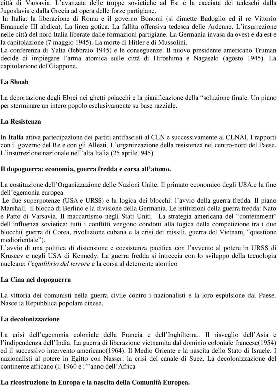 L insurrezione nelle città del nord Italia liberate dalle formazioni partigiane. La Germania invasa da ovest e da est e la capitolazione (7 maggio 1945). La morte di Hitler e di Mussolini.