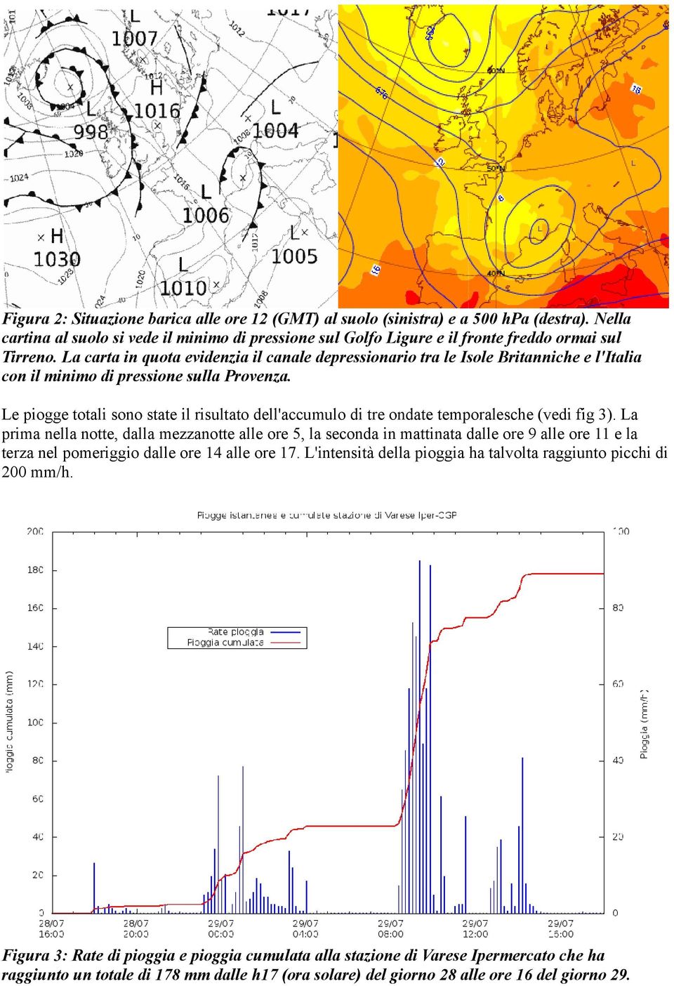 Le piogge totali sono state il risultato dell'accumulo di tre ondate temporalesche (vedi fig 3).