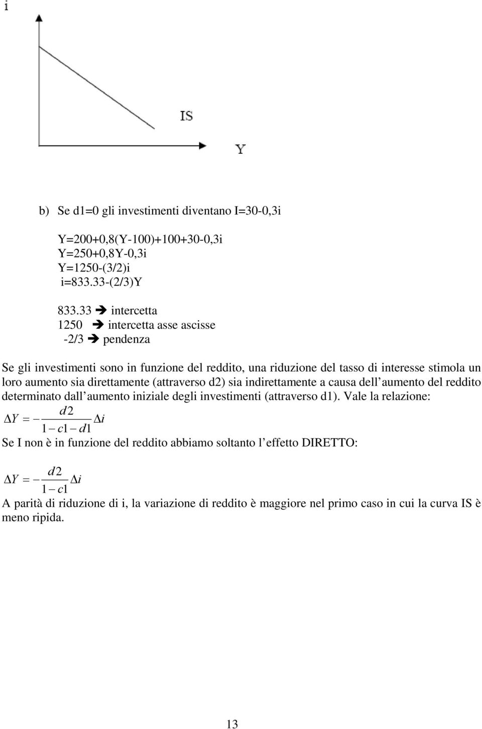 aumento sia direttamente (attraverso d) sia indirettamente a causa dell aumento del reddito determinato dall aumento iniziale degli investimenti (attraverso d).