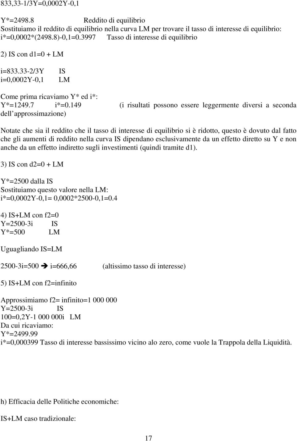 49 (i risultati possono essere leggermente diversi a seconda dell approssimazione) Notate che sia il reddito che il tasso di interesse di equilibrio si è ridotto, questo è dovuto dal fatto che gli