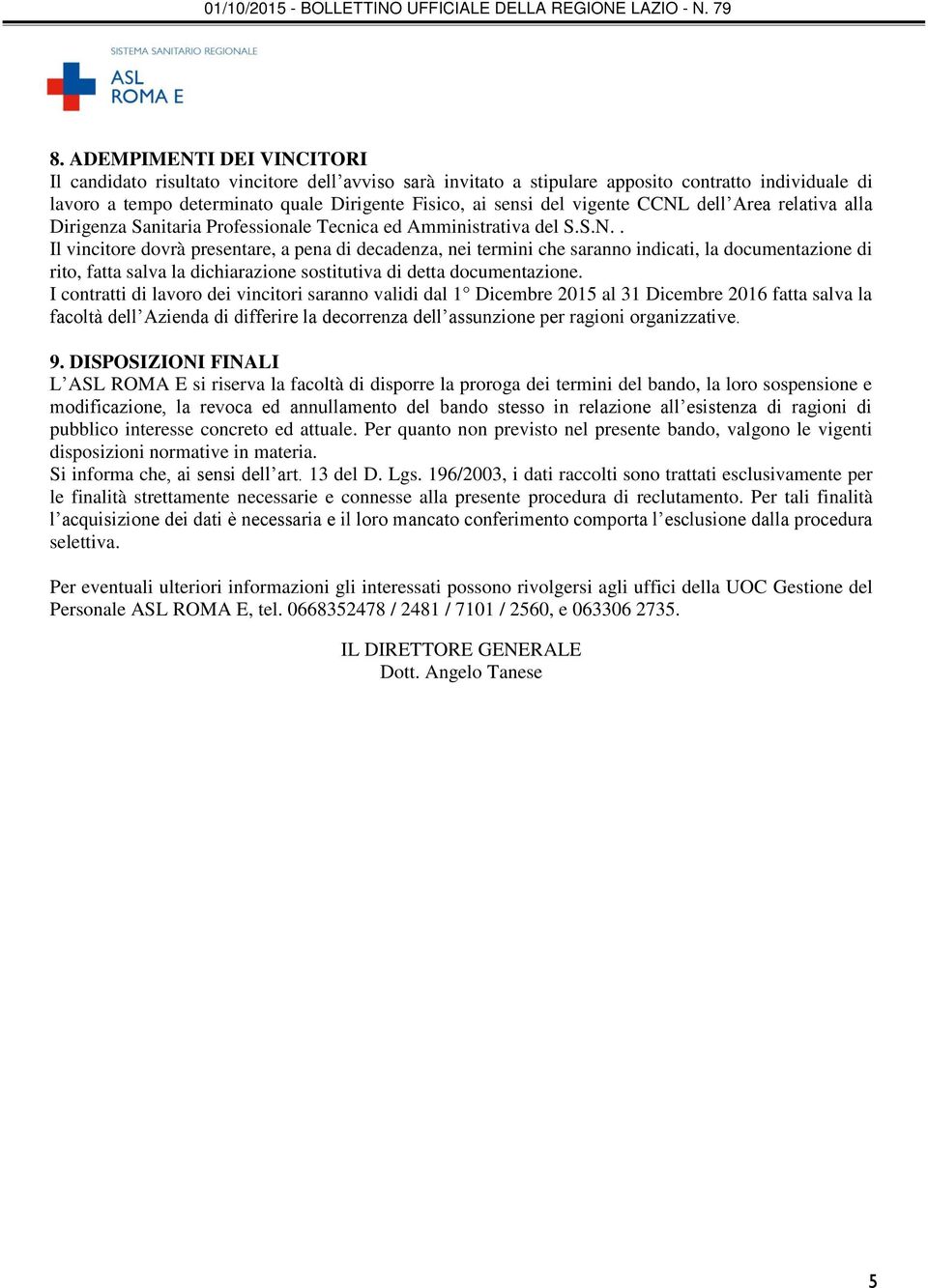 I contratti di lavoro dei vincitori saranno validi dal 1 Dicembre 2015 al 31 Dicembre 2016 fatta salva la facoltà dell Azienda di differire la decorrenza dell assunzione per ragioni organizzative. 9.