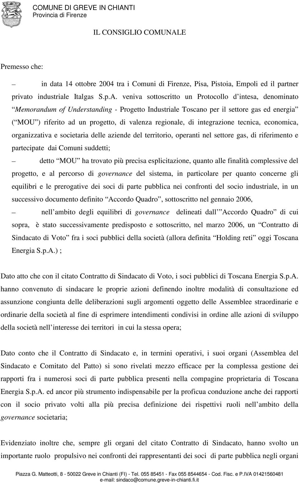 veniva sottoscritto un Protocollo d intesa, denominato Memorandum of Understanding - Progetto Industriale Toscano per il settore gas ed energia ( MOU ) riferito ad un progetto, di valenza regionale,