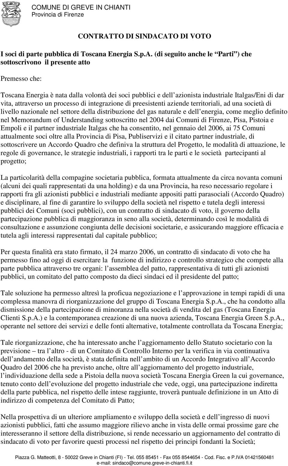 ATO DI VOTO I soci di parte pubblica di Toscana Energia S.p.A. (di seguito anche le Parti ) che sottoscrivono il presente atto Premesso che: Toscana Energia è nata dalla volontà dei soci pubblici e