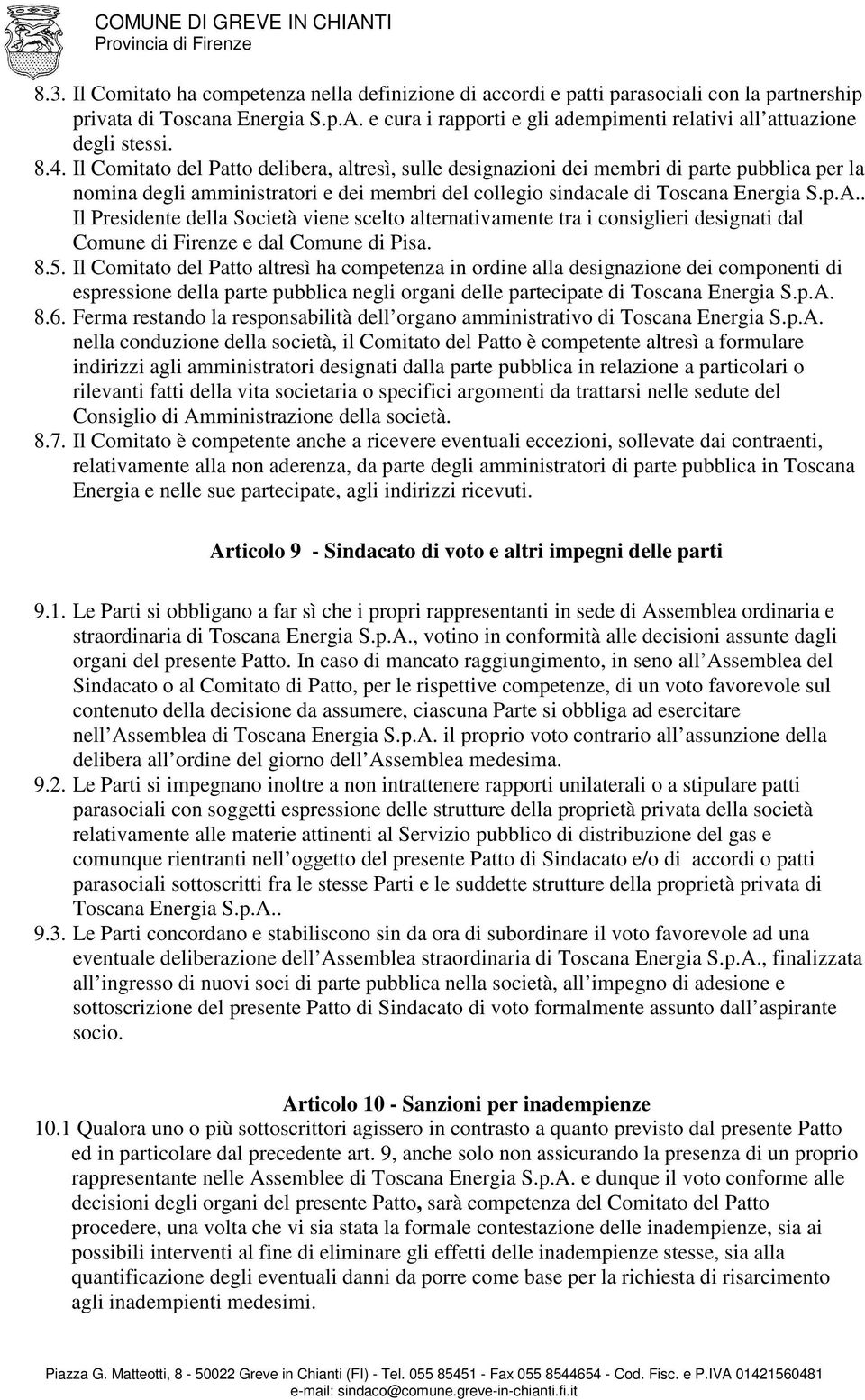 Il Comitato del Patto delibera, altresì, sulle designazioni dei membri di parte pubblica per la nomina degli amministratori e dei membri del collegio sindacale di Toscana Energia S.p.A.