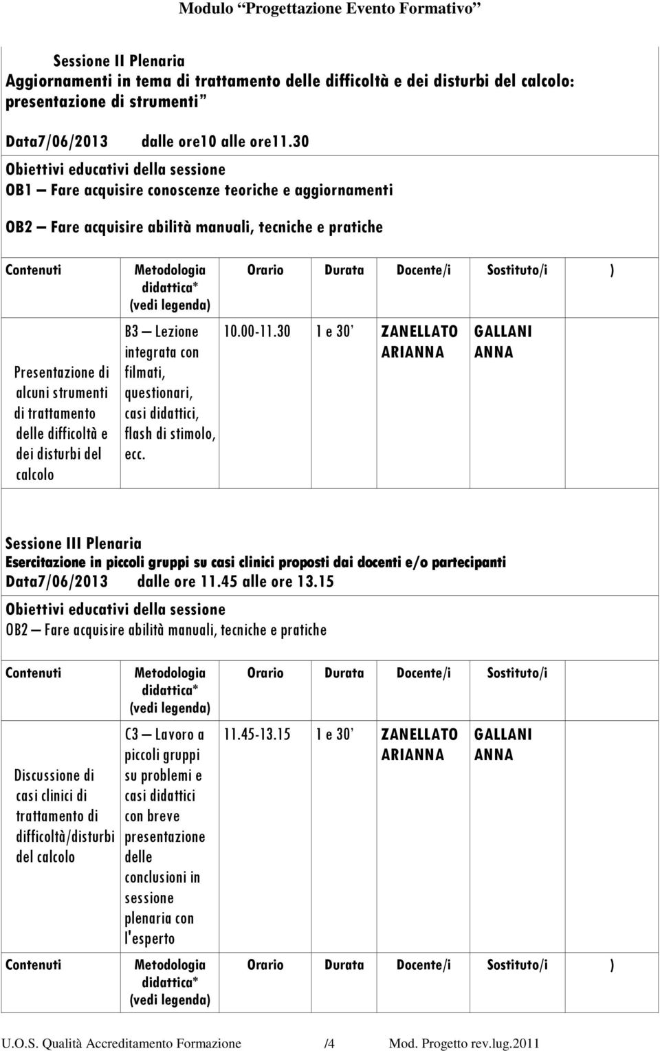 30 1 e 30 ARI GALLANI Sessione III Plenaria Esercitazione in piccoli gruppi su casi clinici proposti dai docenti e/o partecipanti Data7/06/2013 dalle ore 11.45 alle ore 13.