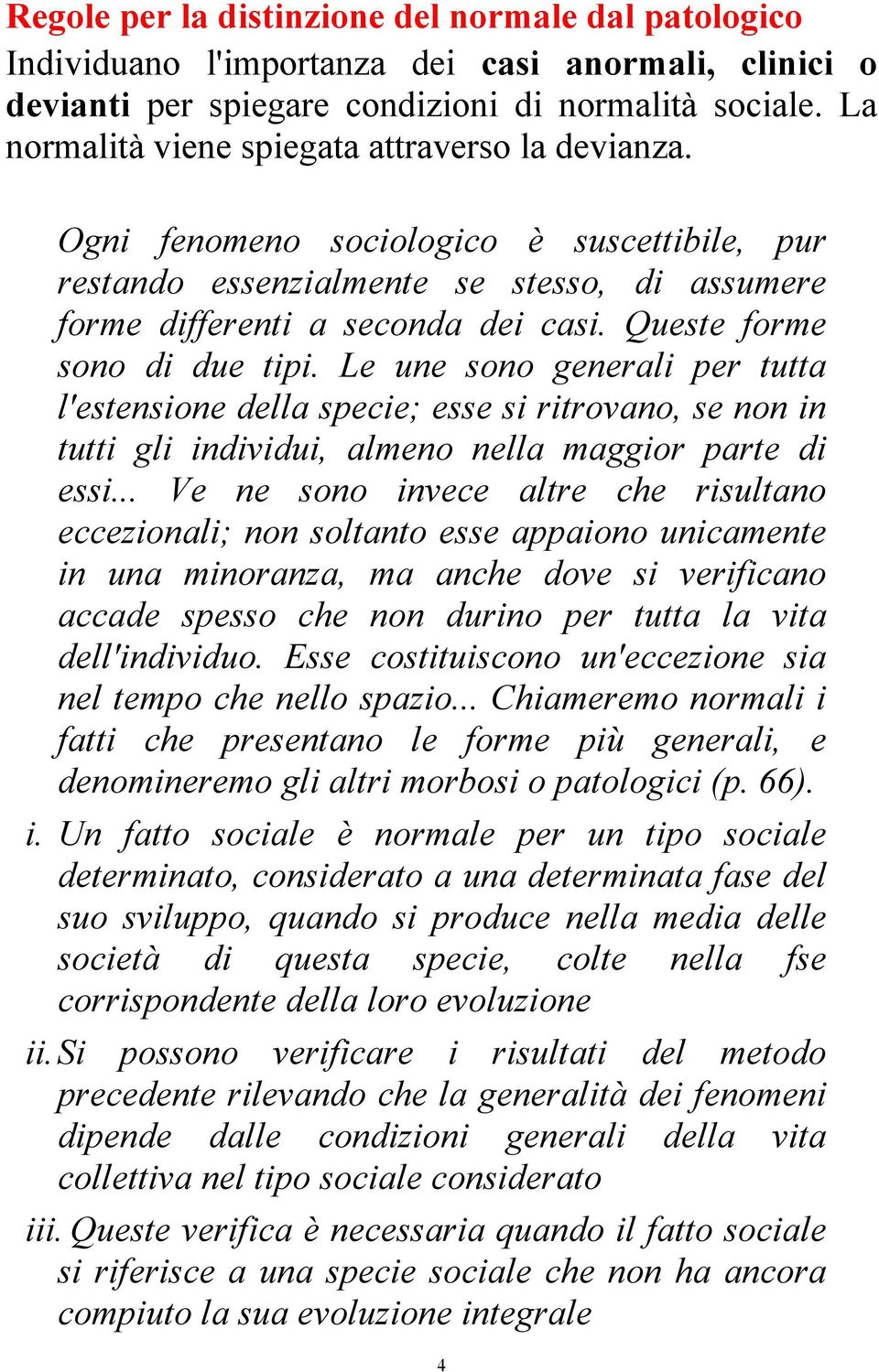 Queste forme sono di due tipi. Le une sono generali per tutta l'estensione della specie; esse si ritrovano, se non in tutti gli individui, almeno nella maggior parte di essi.