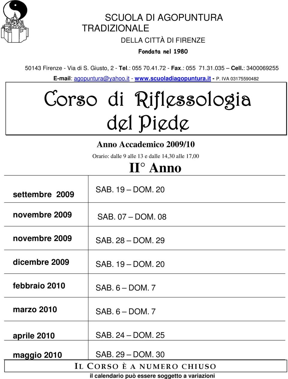 IVA 03175590482 Corso di Riflessologia del Piede Anno Accademico 2009/10 Orario: dalle 9 alle 13 e dalle 14,30 alle 17,00 II Anno settembre 2009 SAB. 19 DOM.