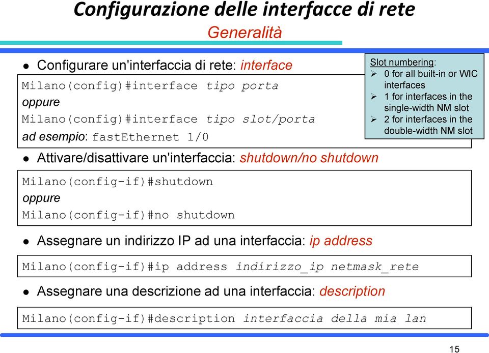 indirizzo IP ad una interfaccia: ip address Milano(config-if)#ip address indirizzo_ip netmask_rete Assegnare una descrizione ad una interfaccia: description Slot numbering: 0