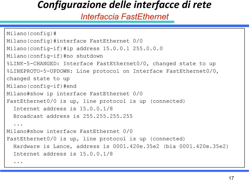 Interface FastEthernet0/0, changed state to up Milano(config-if)#end Milano#show ip interface FastEthernet 0/0 FastEthernet0/0 is up, line protocol is up (connected) Internet address