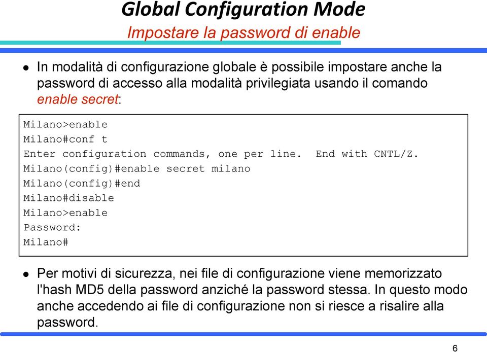 Milano(config)#enable secret milano Milano(config)#end Milano#disable Milano>enable Password: Milano# Per motivi di sicurezza, nei file di configurazione