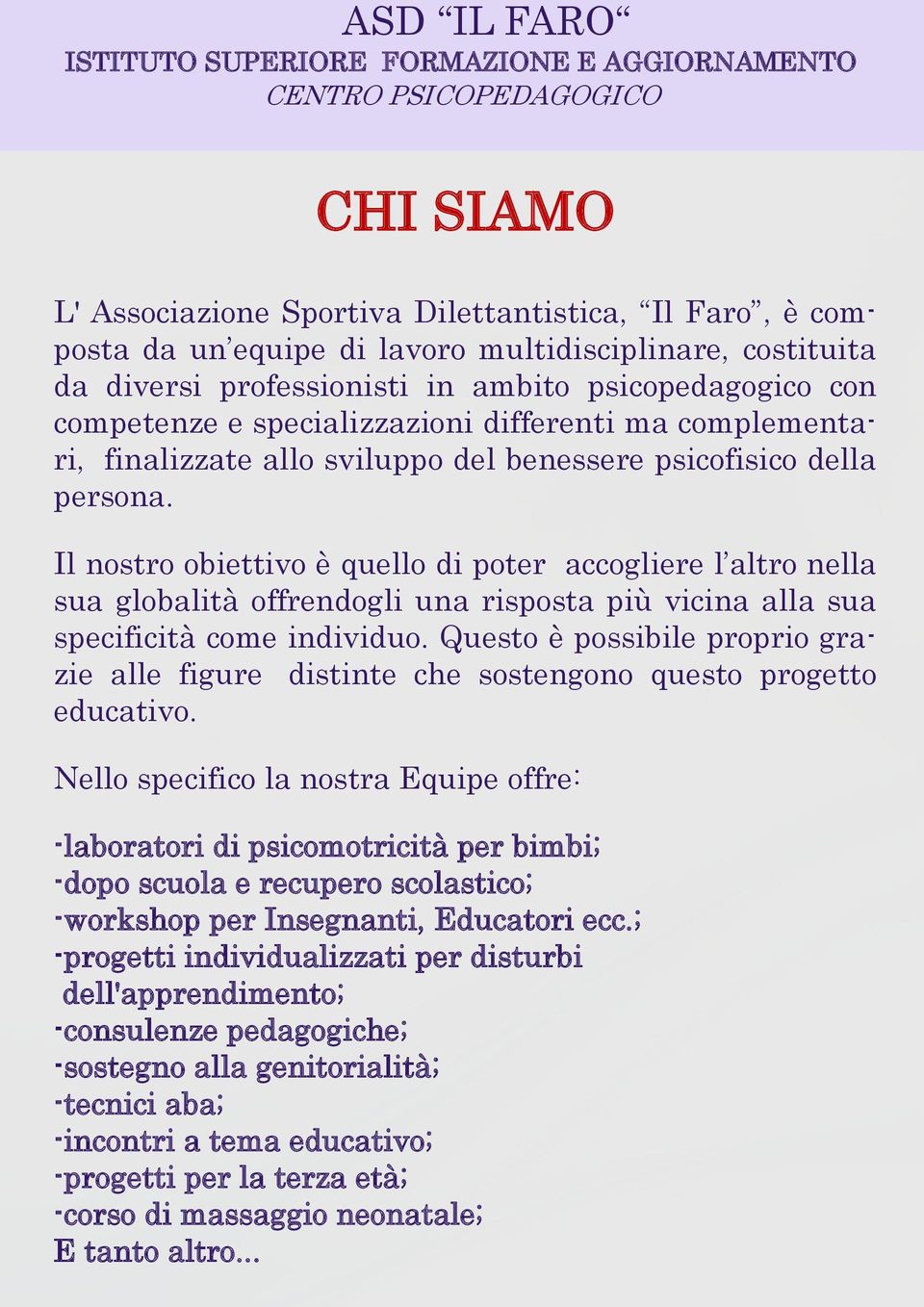 Il nostro obiettivo è quello di poter accogliere l altro nella sua globalità offrendogli una risposta più vicina alla sua specificità come individuo.