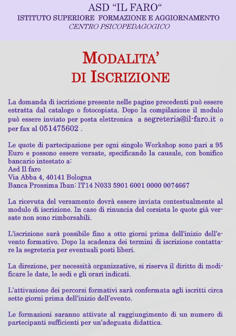 Le quote di partecipazione per ogni singolo Workshop sono pari a 95 Euro e possono essere versate, specificando la causale, con bonifico bancario intestato a: Asd Il faro Via Abba 4, 40141 Bologna