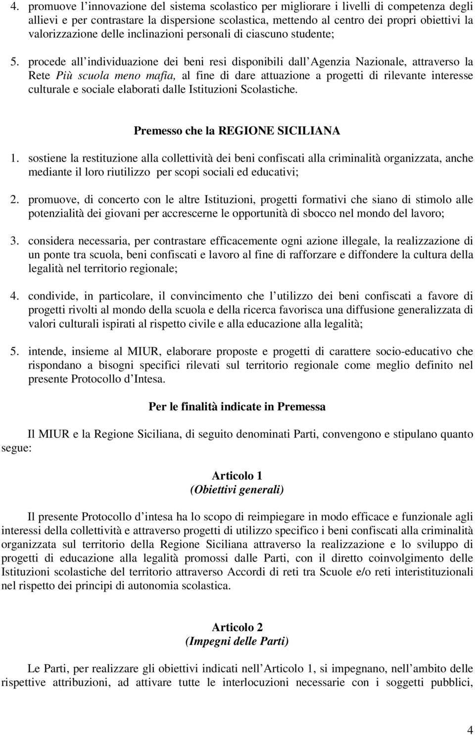 procede all individuazione dei beni resi disponibili dall Agenzia Nazionale, attraverso la Rete Più scuola meno mafia, al fine di dare attuazione a progetti di rilevante interesse culturale e sociale