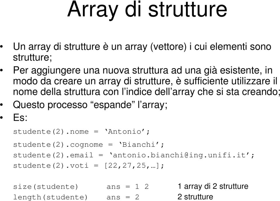 sta creando; Questo processo espande l array; Es: studente(2).nome = Antonio ; studente(2).cognome = Bianchi ; studente(2).