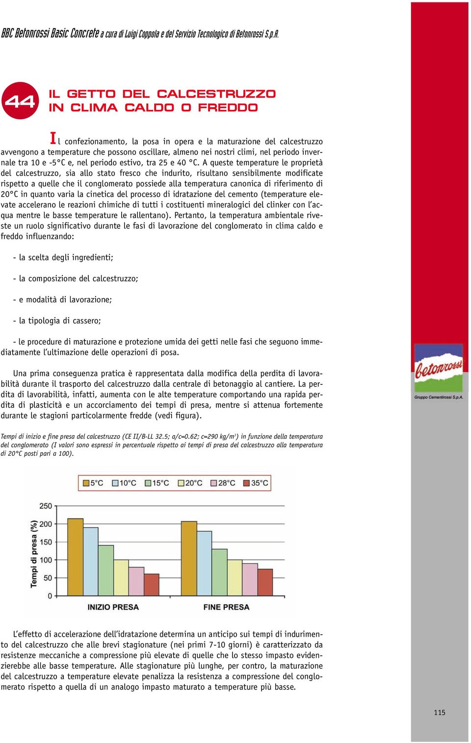 A queste temperature le proprietà del calcestruzzo, sia allo stato fresco che indurito, risultano sensibilmente modificate rispetto a quelle che il conglomerato possiede alla temperatura canonica di