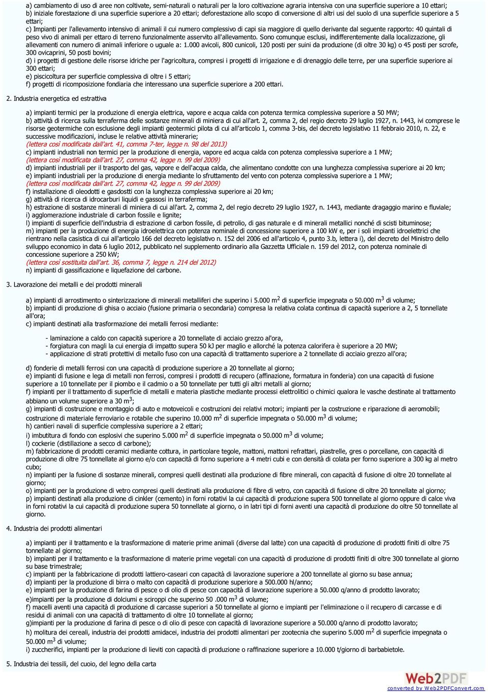 complessivo di capi sia maggiore di quello derivante dal seguente rapporto: 40 quintali di peso vivo di animali per ettaro di terreno funzionalmente asservito all'allevamento.