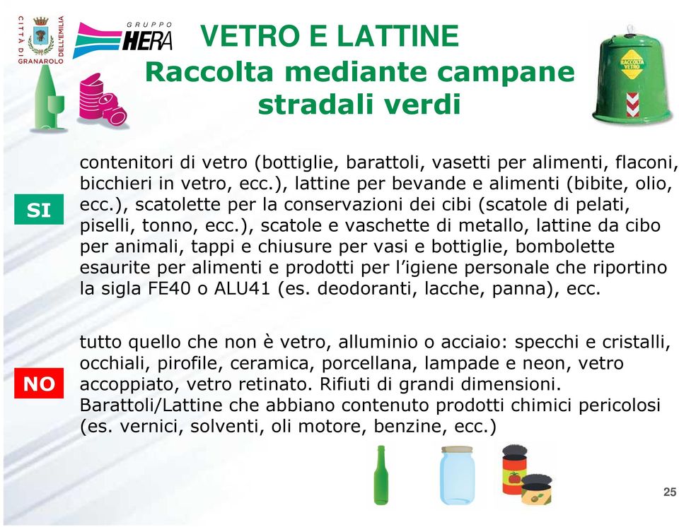 ), scatole e vaschette di metallo, lattine da cibo per animali, tappi e chiusure per vasi e bottiglie, bombolette esaurite per alimenti e prodotti per l igiene personale che riportino la sigla FE40 o