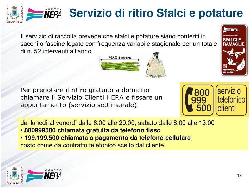 52 interventi all anno Per prenotare il ritiro gratuito a domicilio chiamare il Servizio Clienti HERA e fissare un appuntamento (servizio