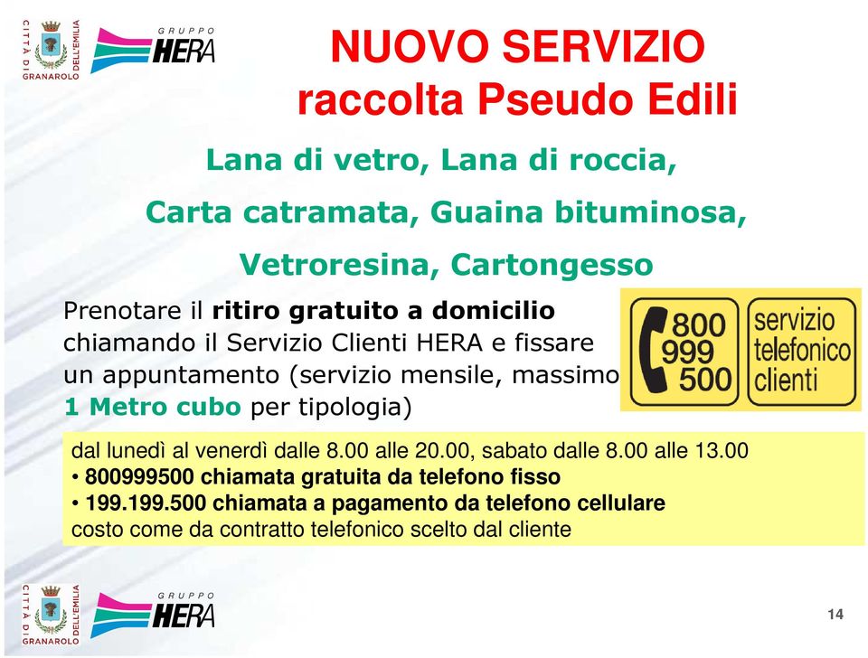 1 Metro cubo per tipologia) dal lunedì al venerdì dalle 8.00 alle 20.00, sabato dalle 8.00 alle 13.