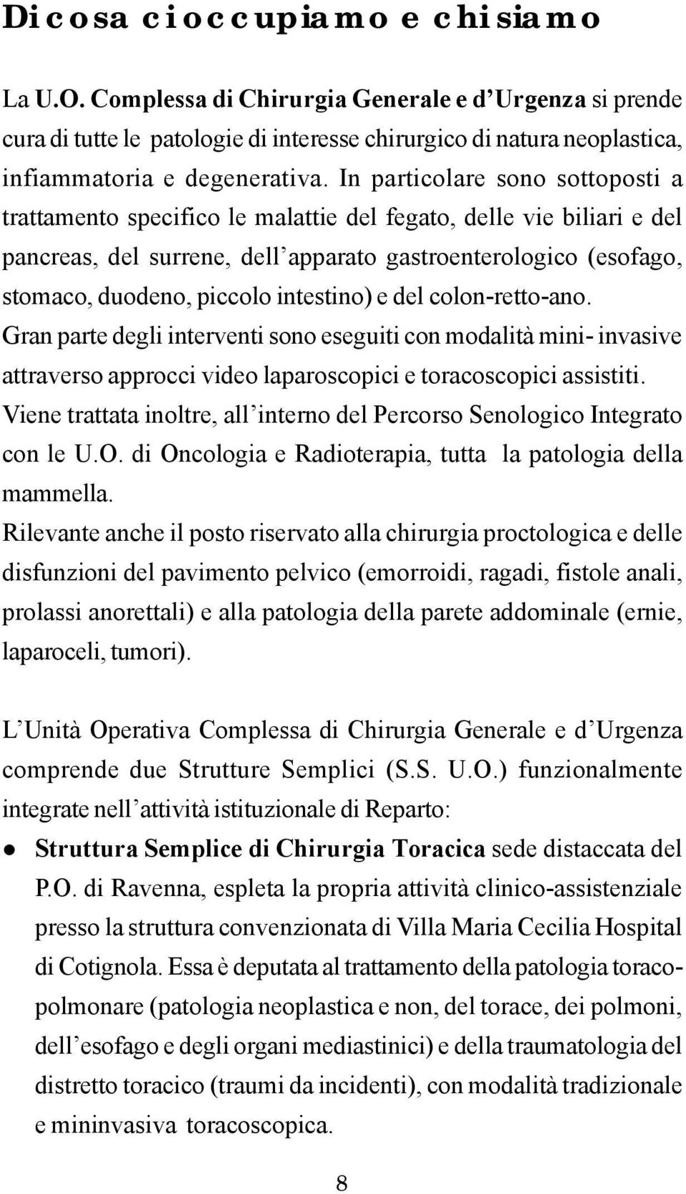 intestino) e del colon-retto-ano. Gran parte degli interventi sono eseguiti con modalità mini- invasive attraverso approcci video laparoscopici e toracoscopici assistiti.