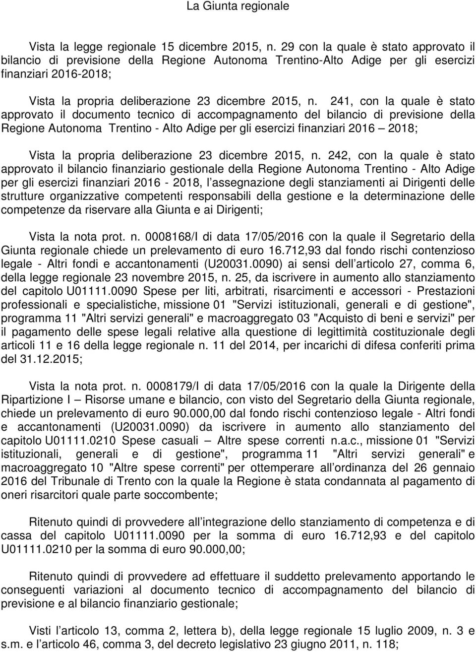 241, con la quale è stato approvato il documento tecnico di accompagnamento del bilancio di previsione della Regione Autonoma Trentino - Alto Adige per gli esercizi finanziari 2016 2018; Vista la